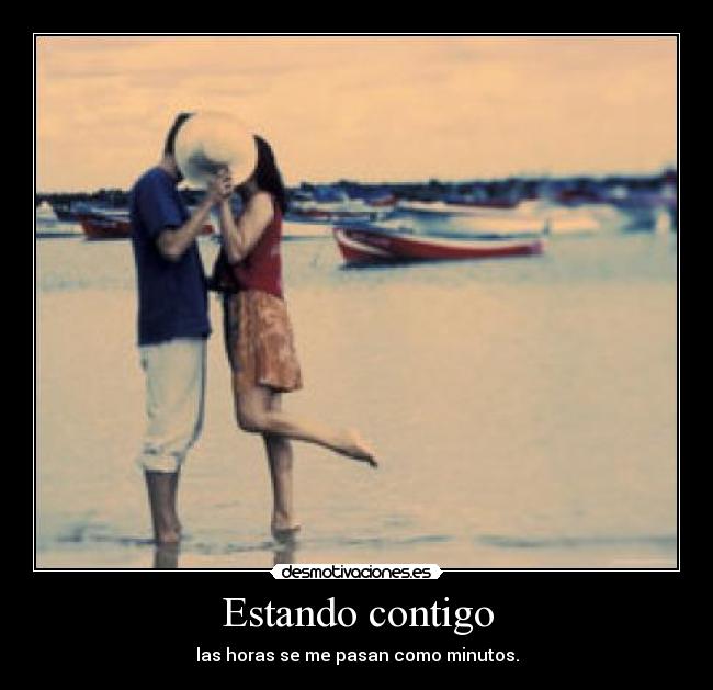 Estando contigo - las horas se me pasan como minutos.