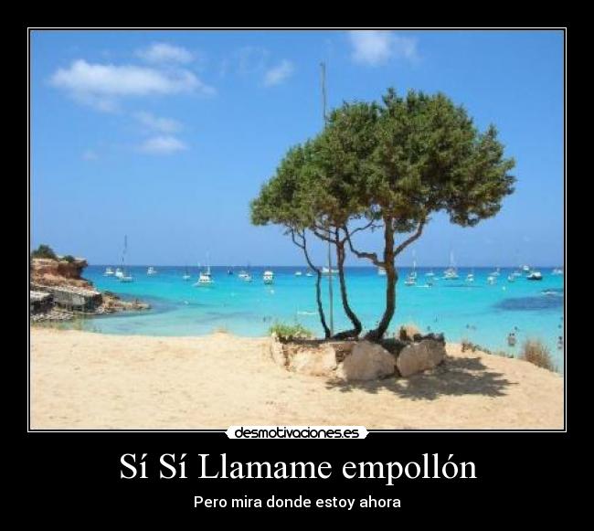 Sí Sí Llamame empollón - Pero mira donde estoy ahora