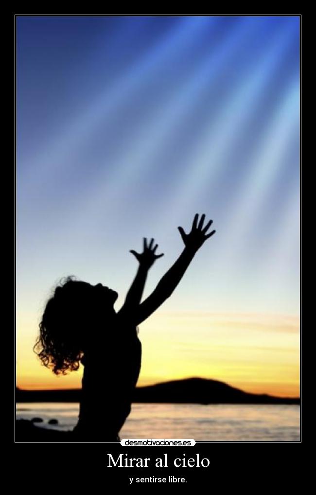 Mirar al cielo - y sentirse libre.
