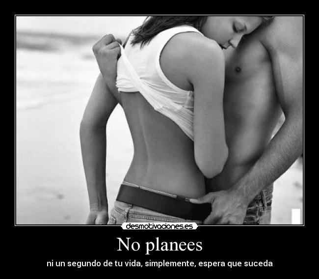 No planees -