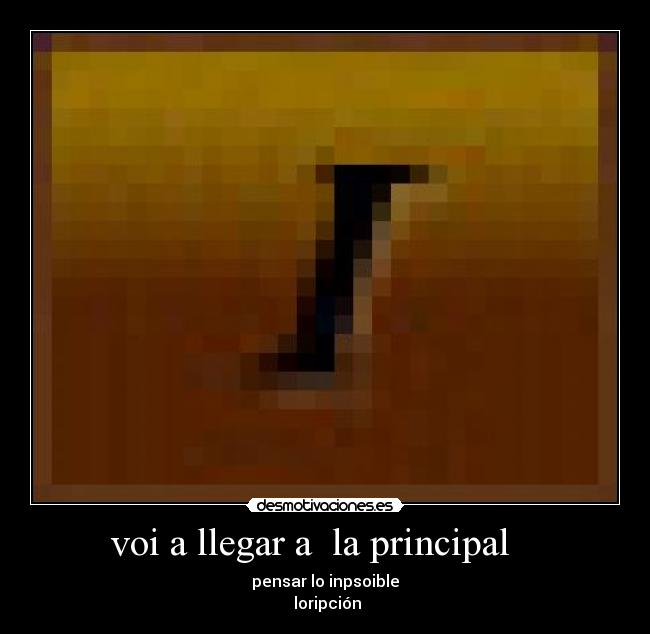 voi a llegar a la principal - pensar lo inpsoible
loripción