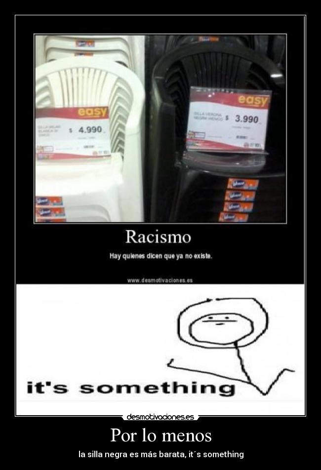 Por lo menos - la silla negra es más barata, it´s something