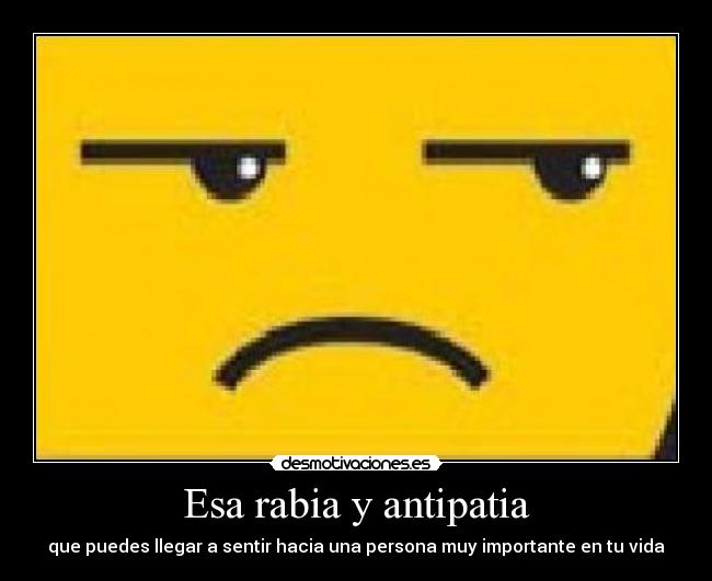 Esa rabia y antipatia - 