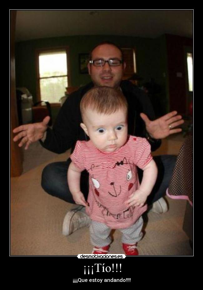 ¡¡¡Tío!!! - ¡¡¡¡Que estoy andando!!!!