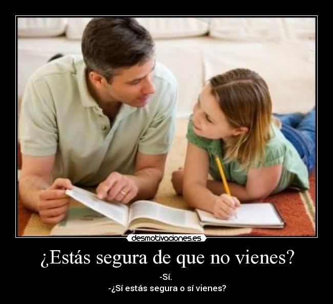 ¿Estás segura de que no vienes? -