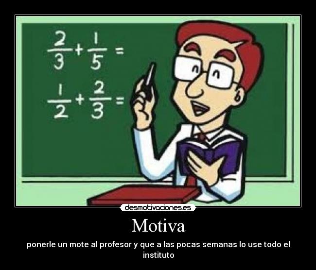 Motiva - ponerle un mote al profesor y que a las pocas semanas lo use todo el instituto