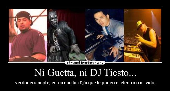 Ni Guetta, ni DJ Tiesto... - verdaderamente, estos son los Djs que le ponen el electro a mi vida.