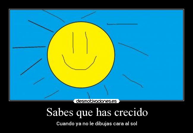 Sabes que has crecido - Cuando ya no le dibujas cara al sol