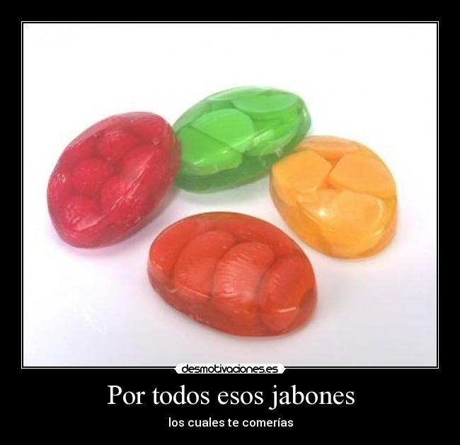 Por todos esos jabones -