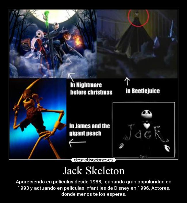 Jack Skeleton - Apareciendo en películas desde 1988, ganando gran popularidad en
1993 y actuando en películas infantiles de Disney en 1996. Actores,
donde menos te los esperas.