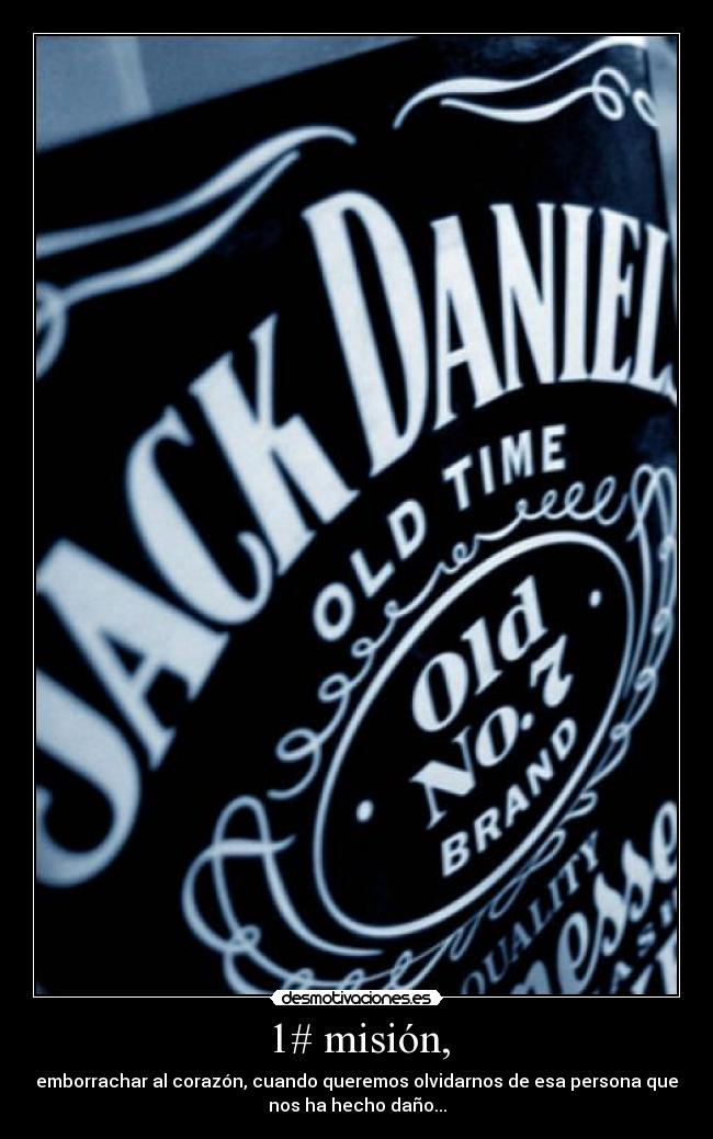 1# misión, - emborrachar al corazón, cuando queremos olvidarnos de esa persona que
nos ha hecho daño...