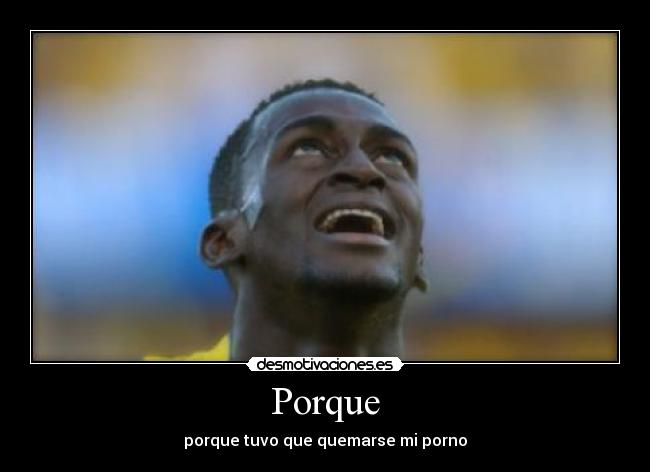 Porque - porque tuvo que quemarse mi porno