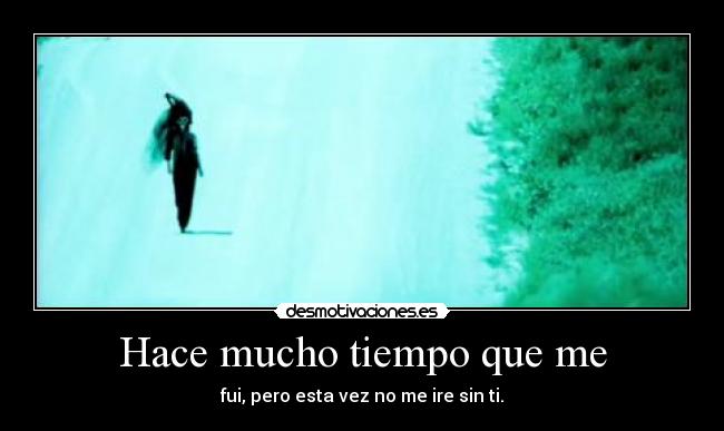 Hace mucho tiempo que me -