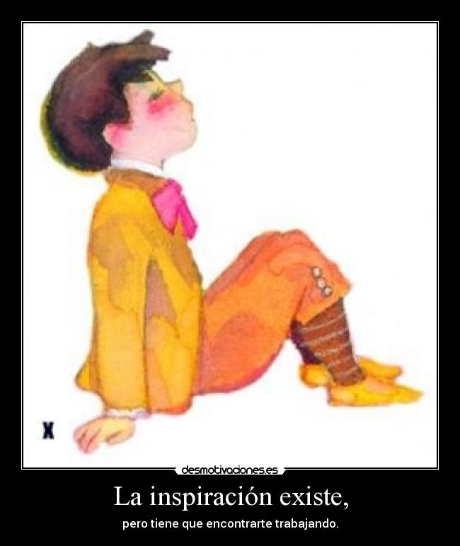 La inspiración existe, - pero tiene que encontrarte trabajando.