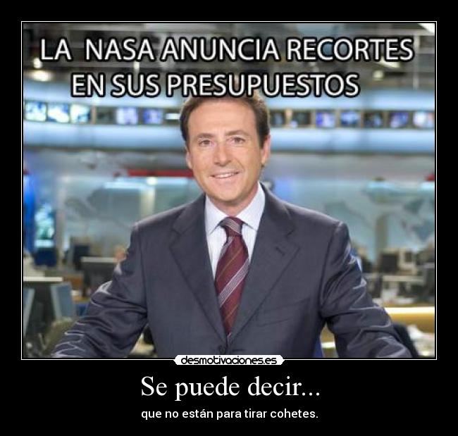 Se puede decir... - que no están para tirar cohetes.