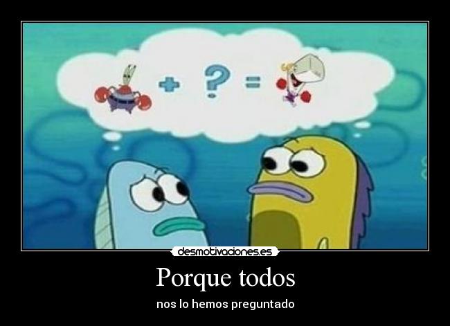 Porque todos - nos lo hemos preguntado