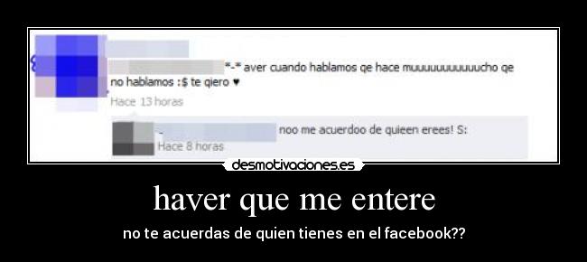 haver que me entere - no te acuerdas de quien tienes en el facebook??