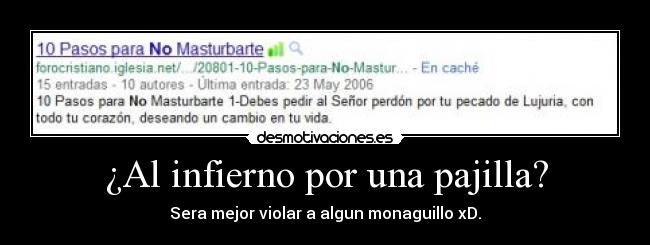 ¿Al infierno por una pajilla? - Sera mejor violar a algun monaguillo xD.