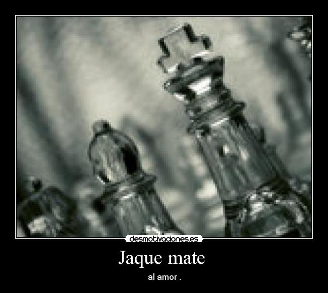 Jaque mate  - al amor .