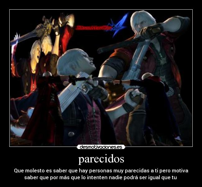 parecidos - Que molesto es saber que hay personas muy parecidas a ti pero motiva
saber que por más que lo intenten nadie podrá ser igual que tu 