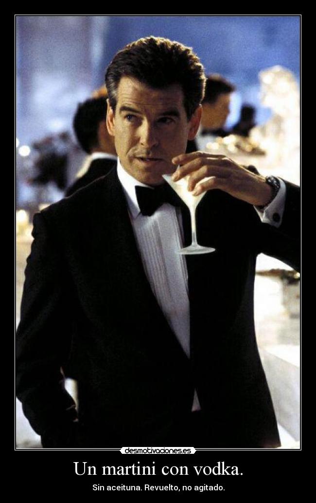 Un martini con vodka. - Sin aceituna. Revuelto, no agitado.