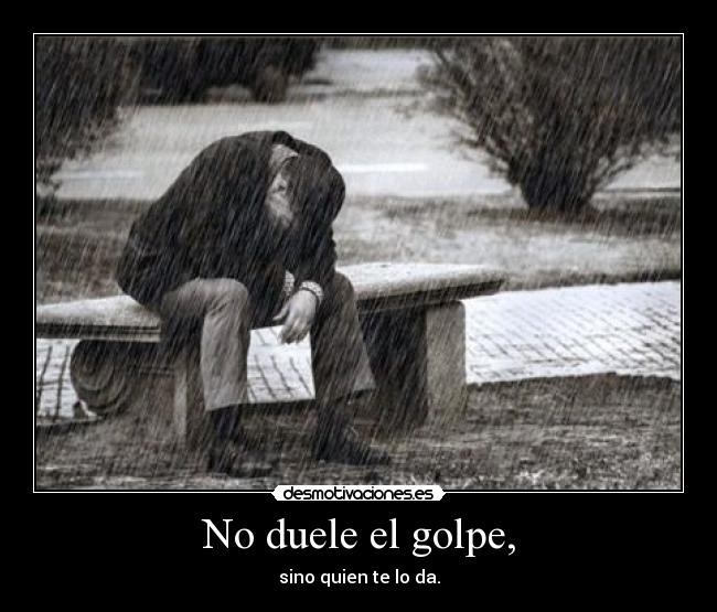 No duele el golpe, -