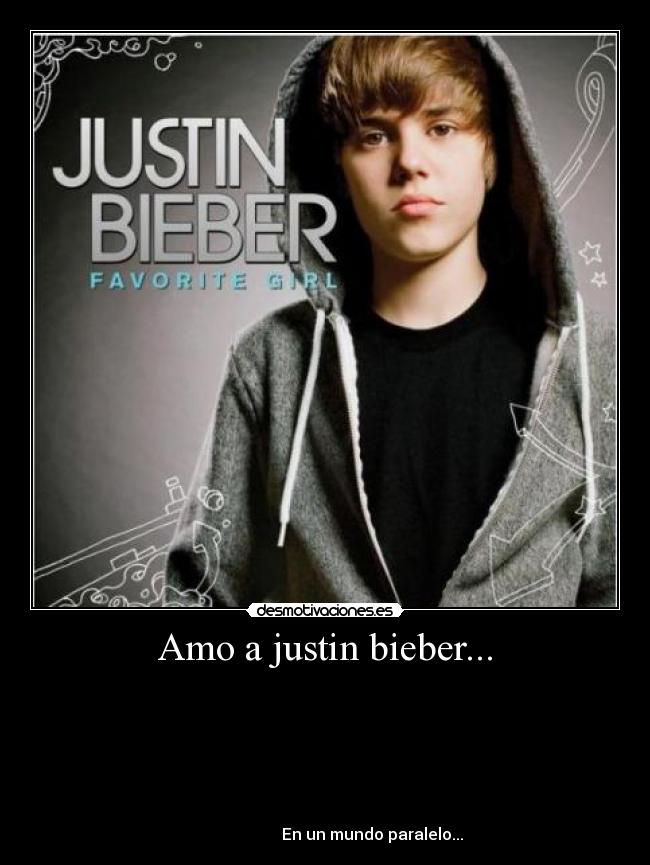 Amo a justin bieber... -
En un mundo paralelo...