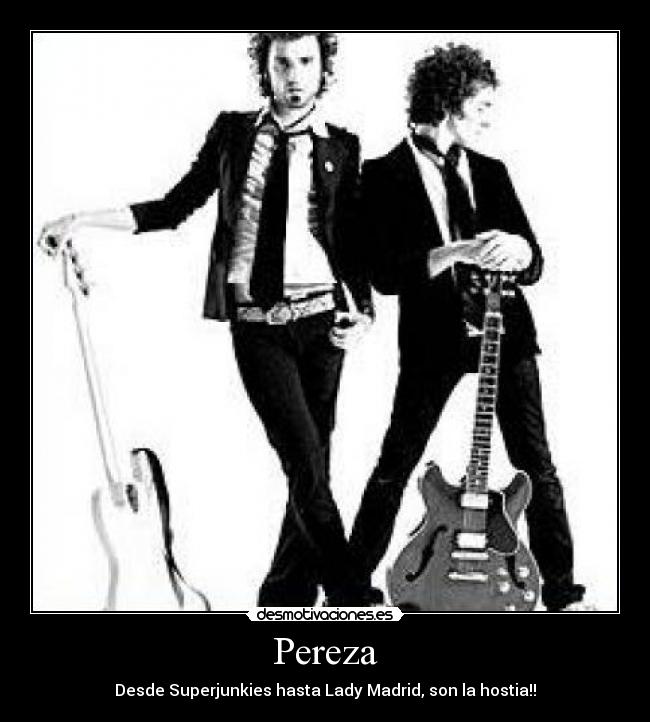 Pereza - Desde Superjunkies hasta Lady Madrid, son la hostia!!