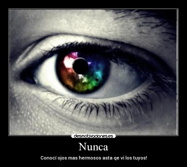 Nunca - Conocí ojos mas hermosos asta qe vi los tuyos!