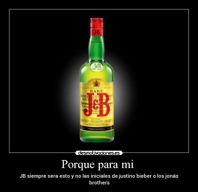 Porque para mi - JB siempre sera esto y no las iniciales de justino bieber o los jonás brothers