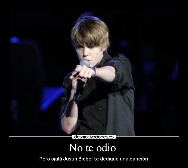 No te odio - Pero ojalá Justin Bieber te dedique una canción