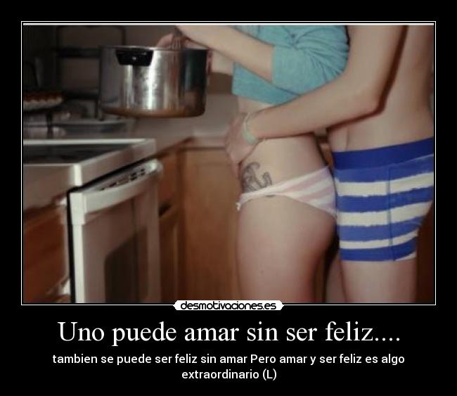 Uno puede amar sin ser feliz.... - 