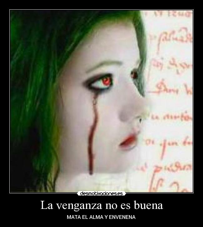 La venganza no es buena - MATA EL ALMA Y ENVENENA 