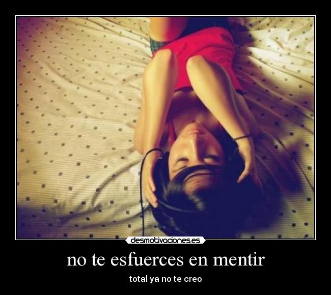 no te esfuerces en mentir - total ya no te creo