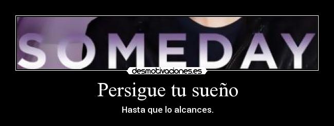 Persigue tu sueño - Hasta que lo alcances.