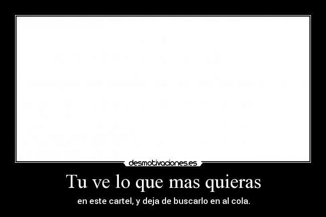 Tu ve lo que mas quieras - en este cartel, y deja de buscarlo en al cola.