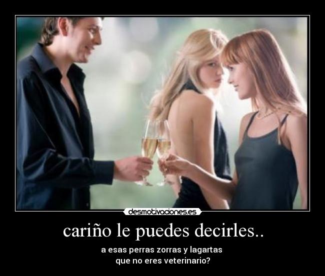 cariño le puedes decirles.. -