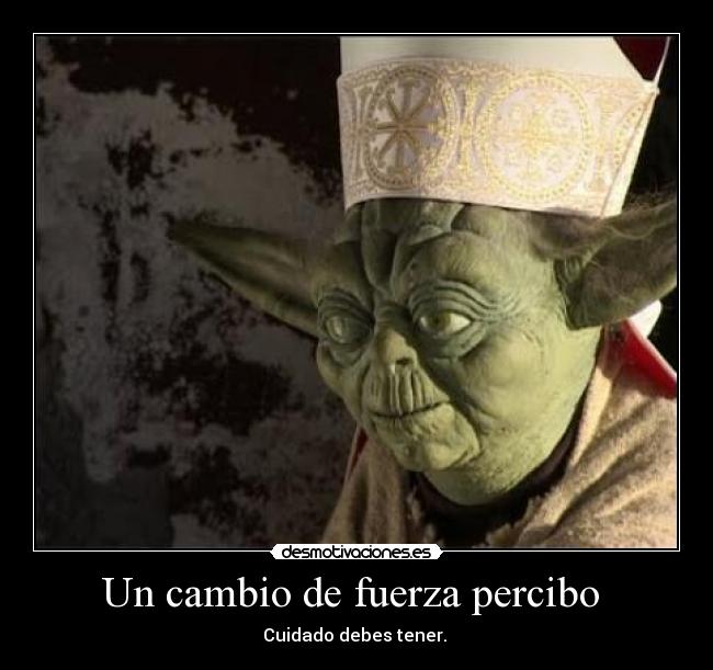 Un cambio de fuerza percibo  - 