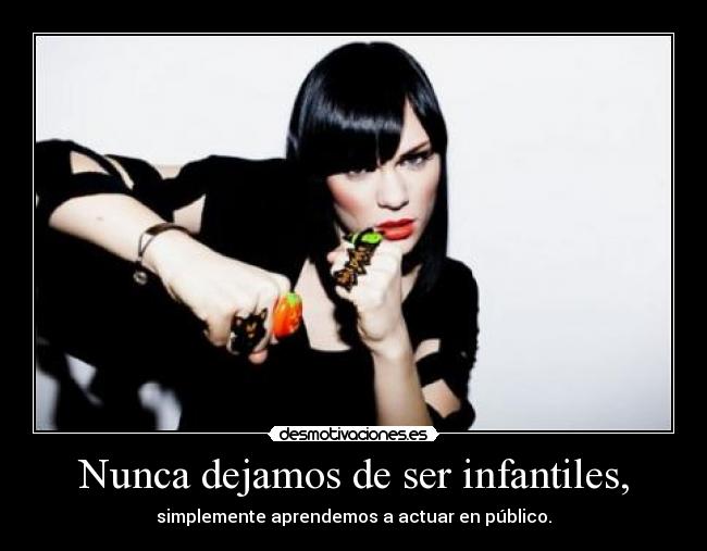 Nunca dejamos de ser infantiles, - 