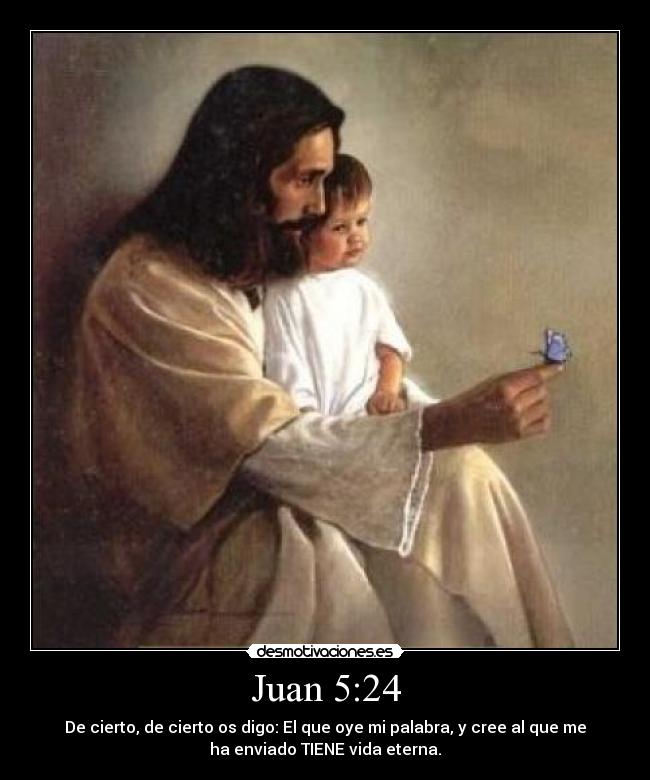Juan 5:24 - De cierto, de cierto os digo: El que oye mi palabra, y cree al que me
ha enviado TIENE vida eterna.