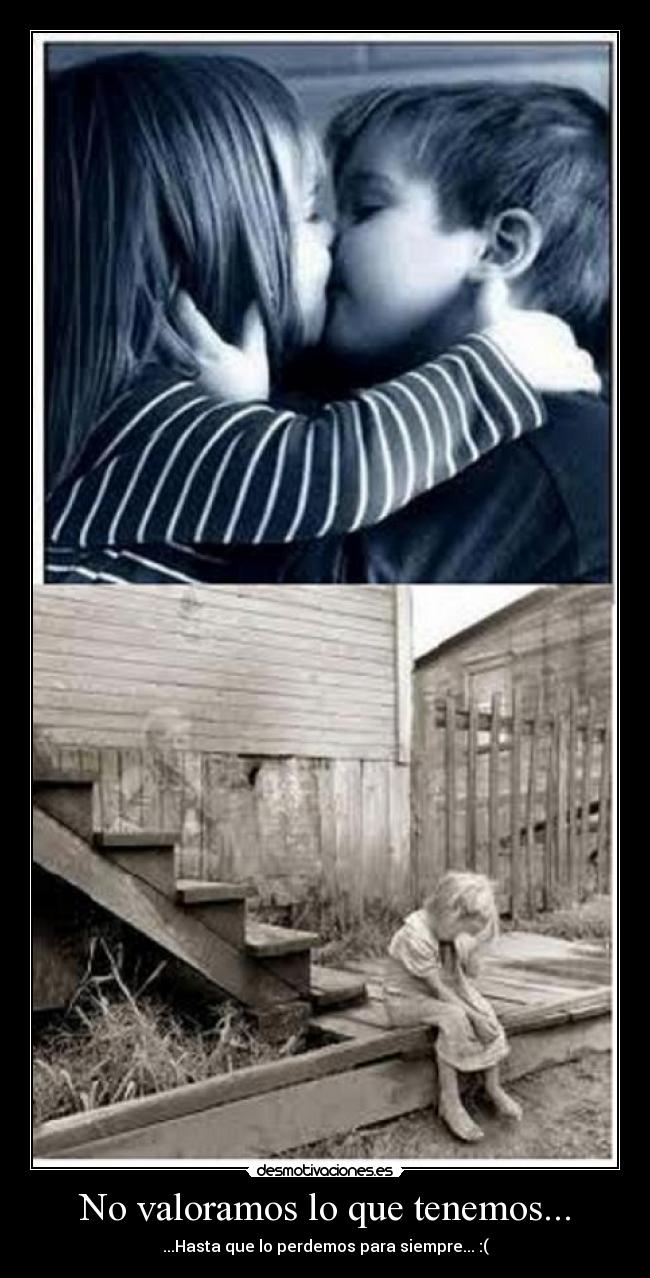 No valoramos lo que tenemos... -