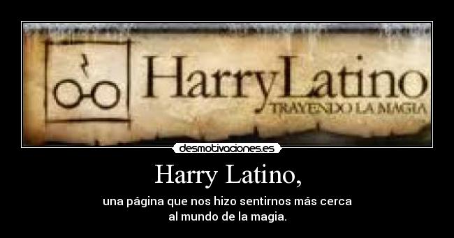 Harry Latino, - una página que nos hizo sentirnos más cerca
al mundo de la magia.