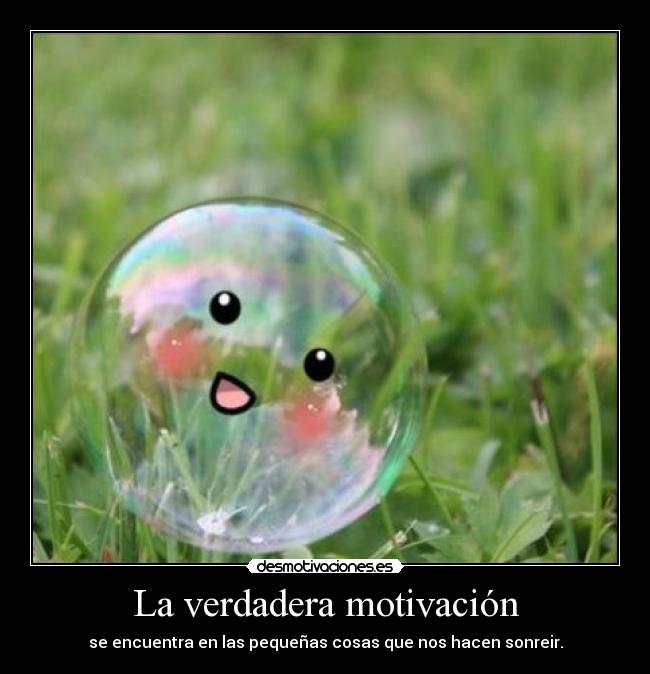 La verdadera motivación - se encuentra en las pequeñas cosas que nos hacen sonreir.