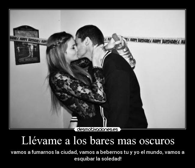 Llévame a los bares mas oscuros -
