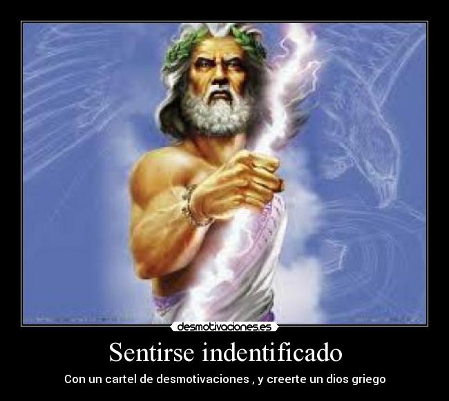 Sentirse indentificado - Con un cartel de desmotivaciones , y creerte un dios griego