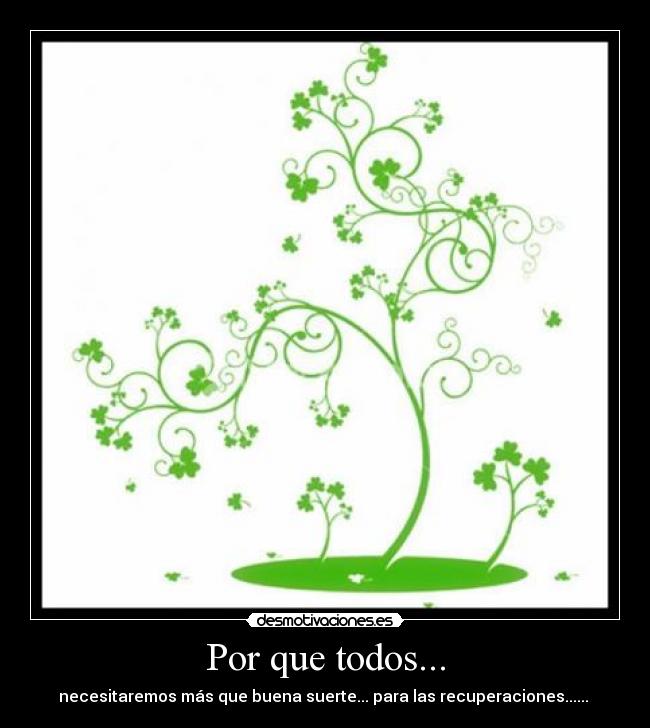 Por que todos... - necesitaremos más que buena suerte... para las recuperaciones...... 