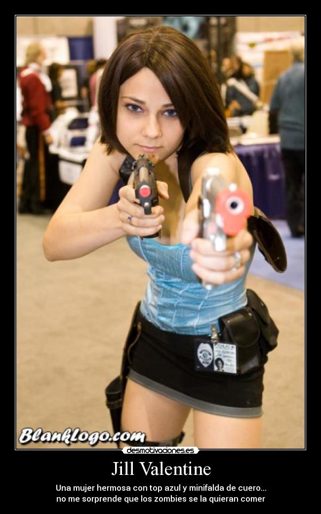 Jill Valentine - Una mujer hermosa con top azul y minifalda de cuero...
no me sorprende que los zombies se la quieran comer