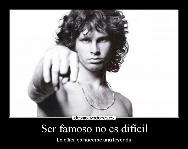 Ser famoso no es difícil - Lo díficil es hacerse una leyenda