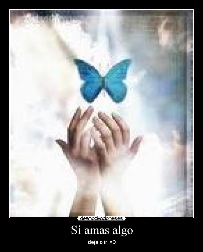 Si amas algo - dejalo ir =D