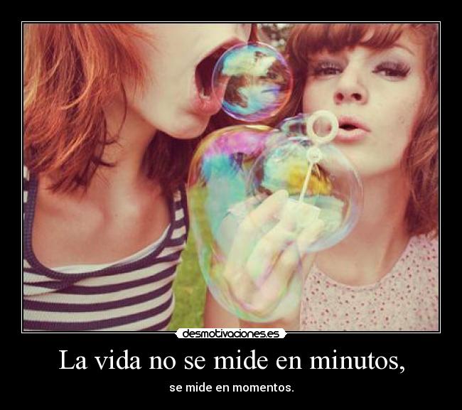 La vida no se mide en minutos, - 